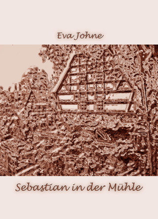 Eva Johne: Sebastian in der Mühle