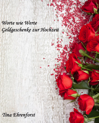 Tina Ehrenforst: Worte wie Werte- Geldgeschenke zur Hochzeit