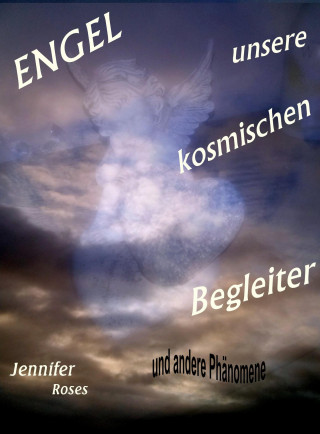 Jennifer Roses: Engel, unsere kosmischen Begleiter