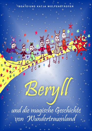 Beate Wolfenstädter, Katja Wolfenstädter: Beryll und die magische Geschichte von Wundertraumland