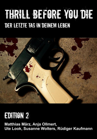 Anja Rüdiger Kaufmann Matthias März Susanne Wolters Ute Look Ollmert: Thrill before you die
