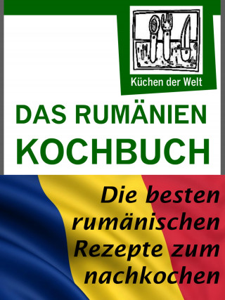 Konrad Renzinger: Rumänische Rezepte - Das Rumänien Kochbuch