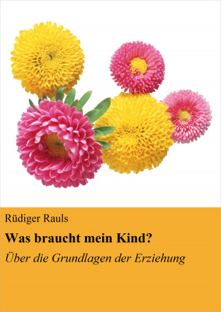 Rüdiger Rauls: Was braucht mein Kind?