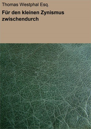 Thomas Westphal Esq.: Für den kleinen Zynismus zwischendurch