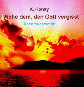 K. Ronay: WEHE DEM, DEN GOTT VERGISST