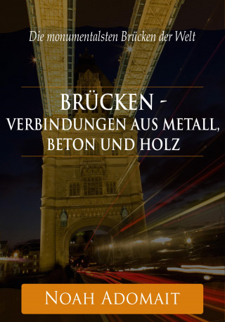 Noah Adomait: Brücken - Verbindungen aus Metall, Beton und Holz