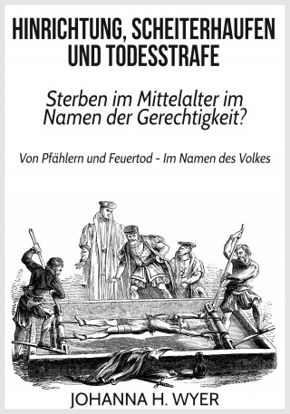 Johanna H. Wyer: Hinrichtung, Scheiterhaufen und Todesstrafe