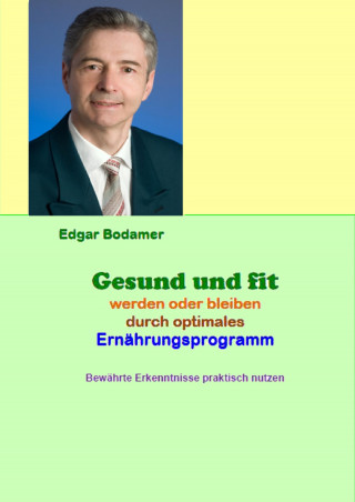 Edgar Bodamer: Gesund und fit werden oder bleiben durch optimales Ernährungsprogramm