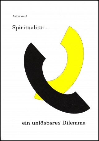Anton Weiß: Spiritualität - ein unlösbares Dilemma
