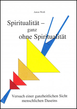 Anton Weiß: Spiritualität - ganz ohne Spiritualität