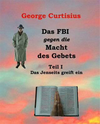 George Curtisius: Das FBI gegen die Macht des Gebets I