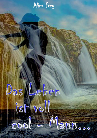 Alina Frey: Das Leben ist voll cool - Mann...