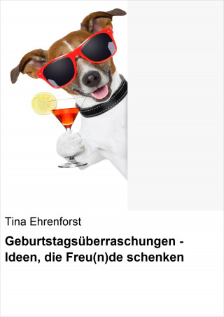 Tina Ehrenforst: Geburtstagsüberraschungen - Ideen, die Freu(n)de schenken