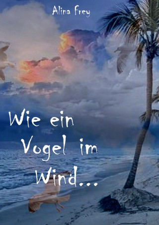 Alina Frey: Wie ein Vogel im Wind...