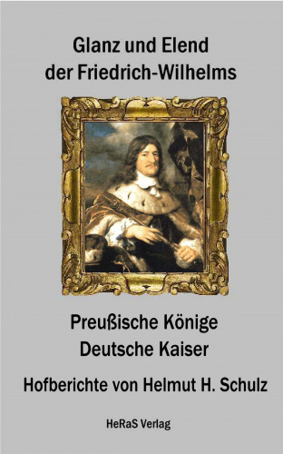 Helmut H. Schulz: Glanz und Elend der Friedrich - Wilhelms
