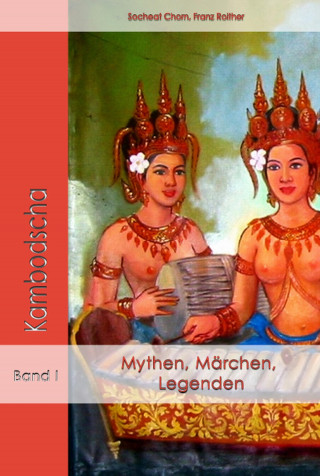 Socheat Franz Roither Chorn: Mythen, Märchen und Legenden aus Kambodscha