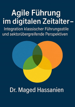 Dr. Maged Hassanien: Agile Führung im digitalen Zeitalter