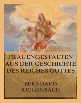 Bernhard Riggenbach: Frauengestalten aus der Geschichte des Reiches Gottes