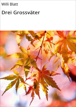 Willi Blatt: Drei Grossväter