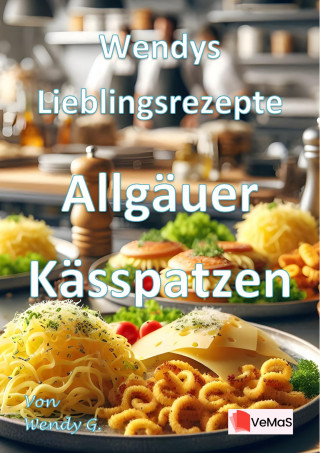 Wendy G.: Wendys Lieblingsrezepte - Allgäuer Kässpatzen