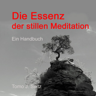 Tomo J. Seitz: Die Essenz der stillen Meditation