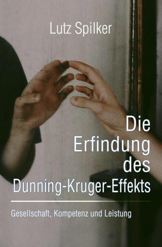 Lutz Spilker: Die Erfindung des Dunning-Kruger-Effekts