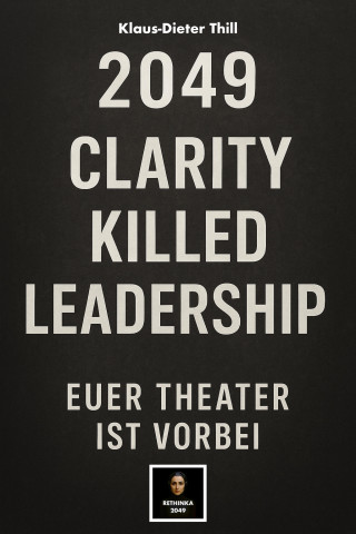 Klaus-Dieter Thill: 2049: Clarity Killed Leadership