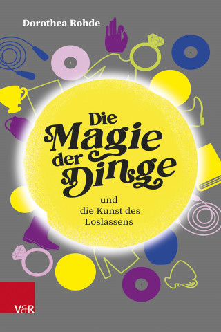 Dorothea Rohde: Die Magie der Dinge und die Kunst des Loslassens