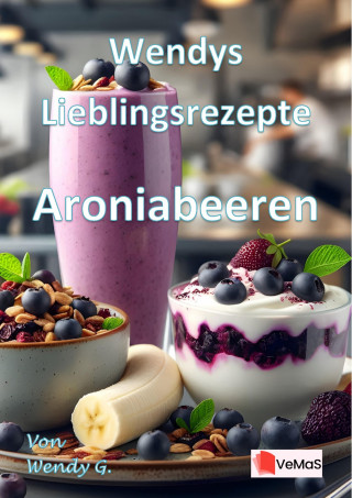 Wendy G.: Wendys Lieblingsrezepte - Aroniabeeren