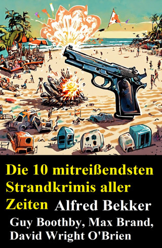 Alfred Bekker, Guy Boothby, Max Brand, David Wright O'Brien: Die 10 mitreißendsten Strandkrimis aller Zeiten