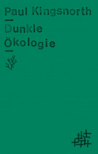 Paul Kingsnorth: Dunkle Ökologie