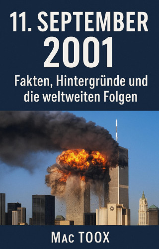 Mac Toox: 11. September 2001 Fakten, Hintergründe und die weltweiten Folgen – Das umfassende E-Book