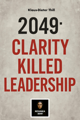 Klaus-Dieter Thill: 2049: Clarity Killed Leadership