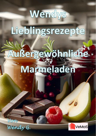 Wendy G.: Wendys Lieblingsrezepte - Außergewöhnliche Marmeladen