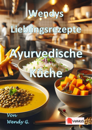 Wendy G.: Wendys Lieblingsrezepte - Ayurvedische Küche