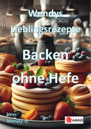 Wendy G.: Wendys Lieblingsrezepte - Backen ohne Hefe