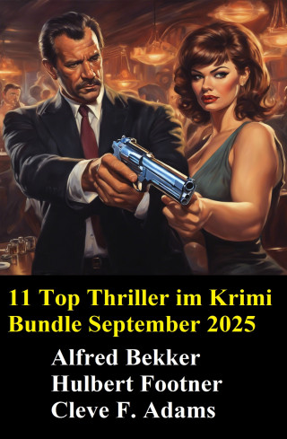 Alfred Bekker, Hulbert Footner, Cleve F. Adams: 11 Top Thriller im Krimi Bundle September 2025