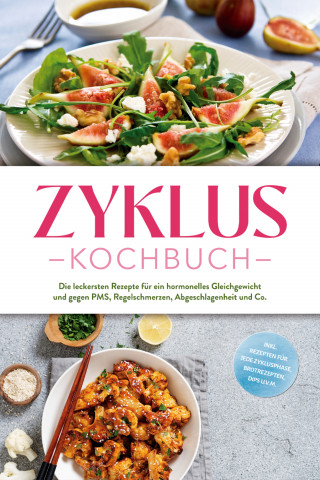 Mara Hölzel: Zyklus Kochbuch: Die leckersten Rezepte für ein hormonelles Gleichgewicht und gegen PMS, Regelschmerzen, Abgeschlagenheit und Co. - inkl. Rezepten für jede Zyklusphase, Brotrezepten, Dips u.v.m.