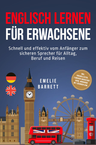 Emelie Barrett: Englisch lernen für Erwachsene: Schnell und effektiv vom Anfänger zum sicheren Sprecher für Alltag, Beruf und Reisen - inkl. Vokabellisten, 2 Wochen Quickstart Guide, Workbook mit Lösungen uvm.