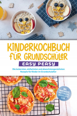 Isabell Lorenz: Kinderkochbuch für Grundschüler - EASY PEASY: Die leckersten, einfachsten und abwechslungsreichsten Rezepte für Kinder im Grundschulalter - inkl. Pausenbrote, Partysnacks, Backrezepte u.v.m.