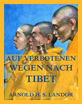 Arnold Henry Savage Landor: Auf verbotenen Wegen nach Tibet
