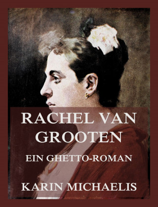 Karin Michaelis: Rachel van Grooten - Ein Ghetto-Roman