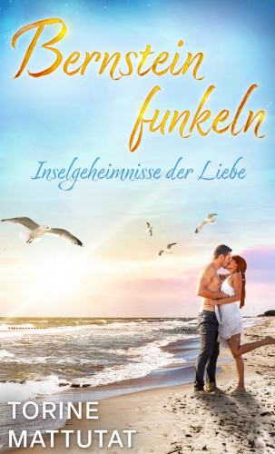 Torine Mattutat: Bernsteinfunkeln - Inselgeheimnisse der Liebe