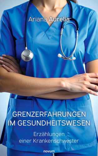 Ariana Aurelia: Grenzerfahrungen im Gesundheitswesen
