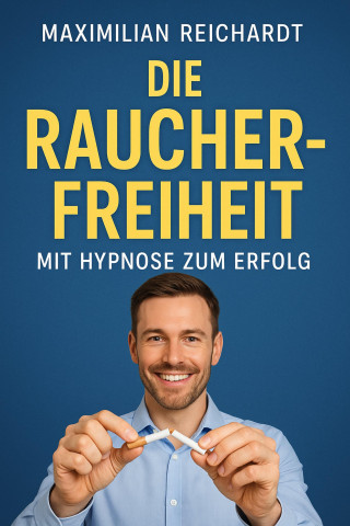 Maximilian Reichardt: Titel: "Die Raucherfreiheit: Mit Hypnose zum Erfolg"
