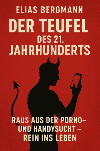 Elias Bergmann: Titel: "Der Teufel des 21. Jahrhunderts: Raus aus der Porno- und Handysucht – Rein ins Leben"