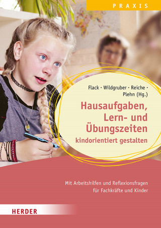 Lisa Flack, Andreas Wildgruber, Melanie Reiche: Hausaufgaben, Lern- und Übungszeiten kindorientiert gestalten. Mit Arbeitshilfen und Reflexionsfragen für Fachkräfte und Kinder