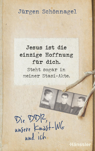 Jürgen Schönnagel: Jesus ist die einzige Hoffnung für dich. Steht sogar in meiner Stasi-Akte.