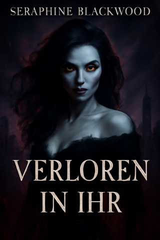 Seraphine Blackwood: Verloren in ihr – Die Frau aus dem Zwischenreich
