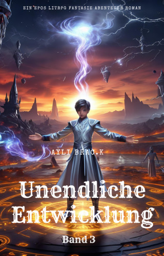 Ayli Brac.K: Unendliche Entwicklung:Ein Epos LitRPG Fantasie Abenteuer Roman(Band 3)